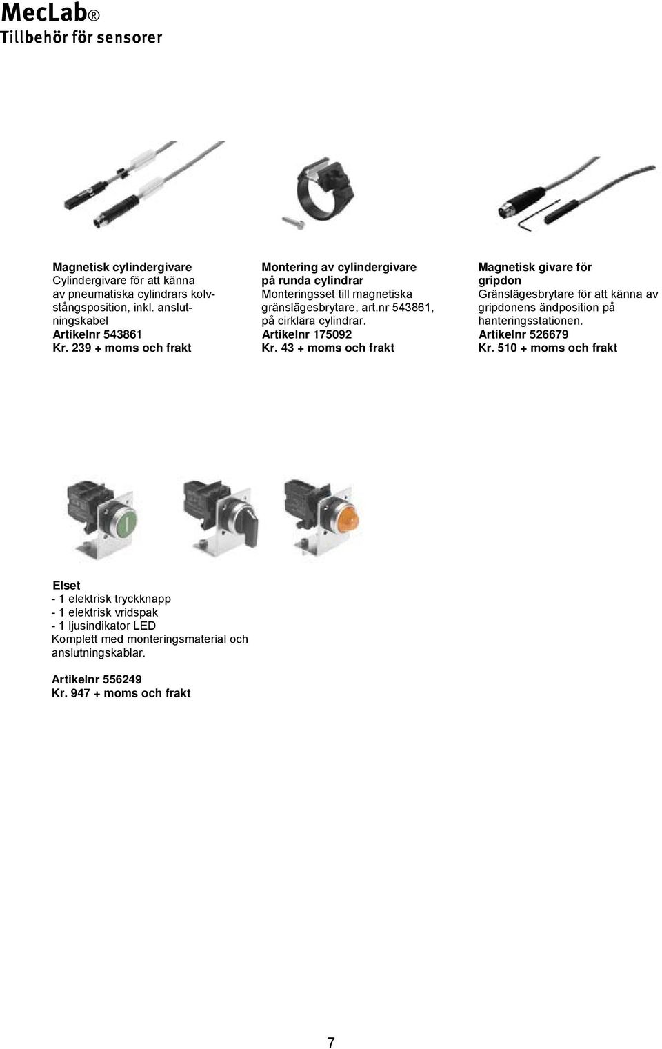 nr 543861, gripdonens ändposition på ningskabel på cirklära cylindrar. hanteringsstationen. Artikelnr 543861 Artikelnr 175092 Artikelnr 526679 Kr. 239 + moms och frakt Kr.