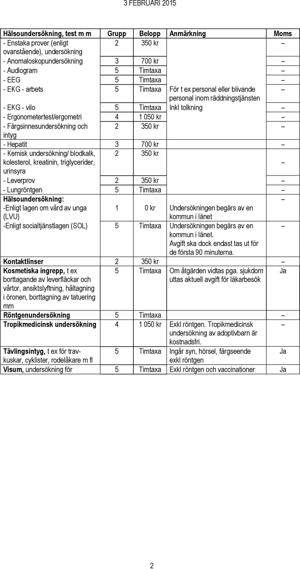 intyg - Hepatit 3 700 kr - Kemisk undersökning/ blodkalk, kolesterol, kreatinin, triglycerider, 2 350 kr urinsyra - Leverprov 2 350 kr - Lungröntgen 5 Timtaxa Hälsoundersökning: -Enligt lagen om vård