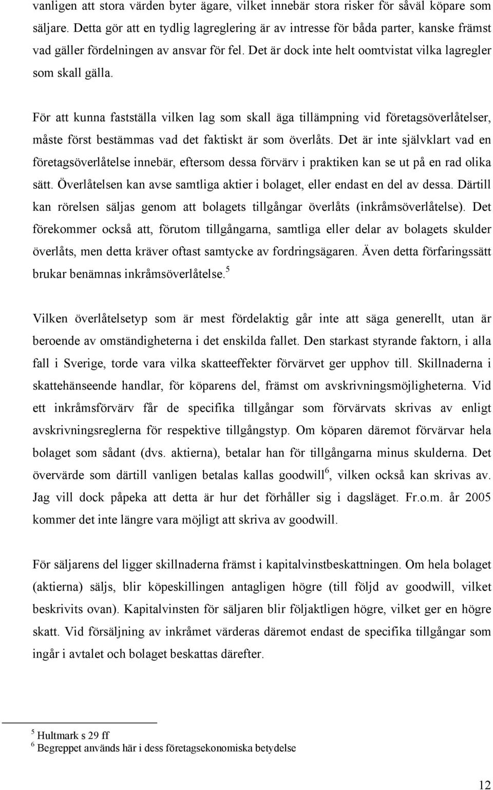 För att kunna fastställa vilken lag som skall äga tillämpning vid företagsöverlåtelser, måste först bestämmas vad det faktiskt är som överlåts.