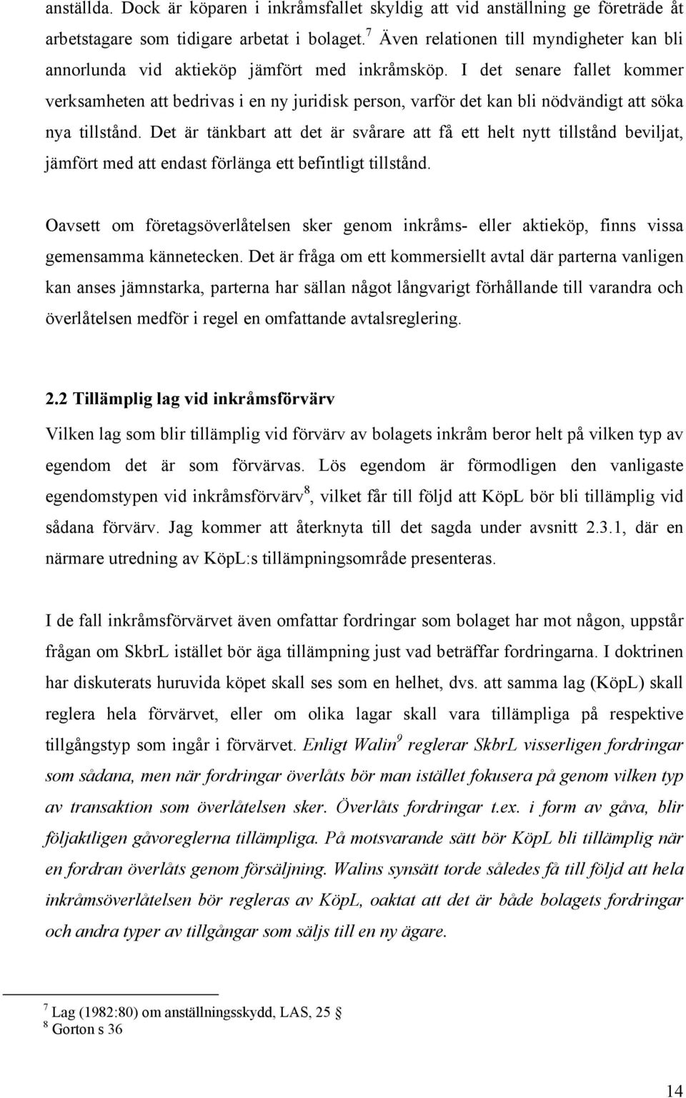 I det senare fallet kommer verksamheten att bedrivas i en ny juridisk person, varför det kan bli nödvändigt att söka nya tillstånd.