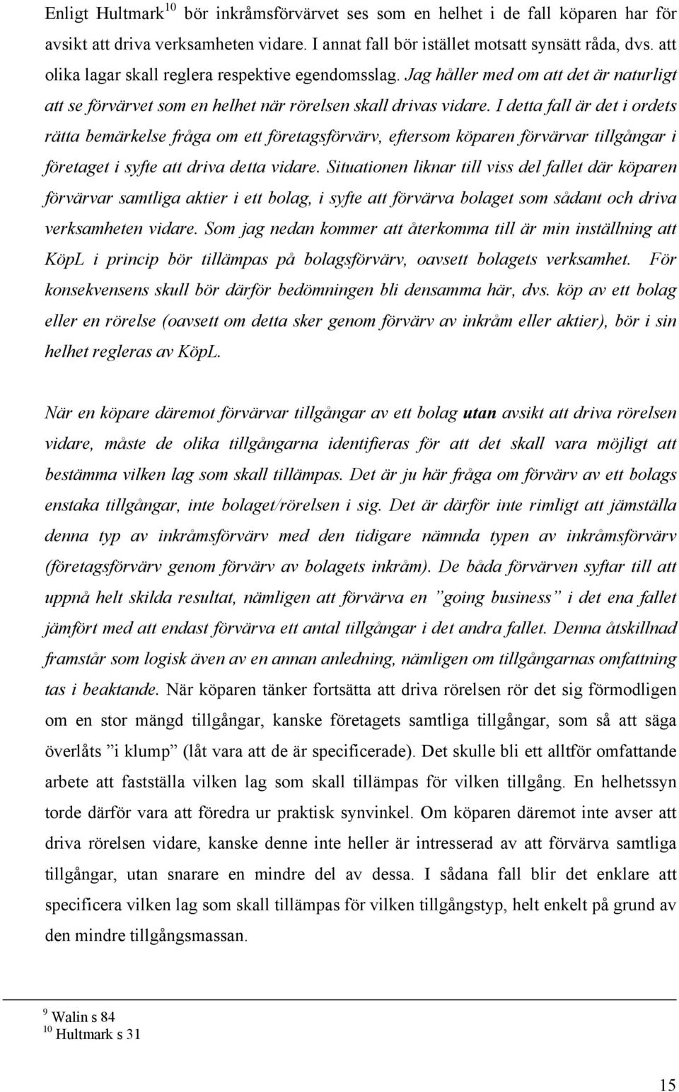 I detta fall är det i ordets rätta bemärkelse fråga om ett företagsförvärv, eftersom köparen förvärvar tillgångar i företaget i syfte att driva detta vidare.