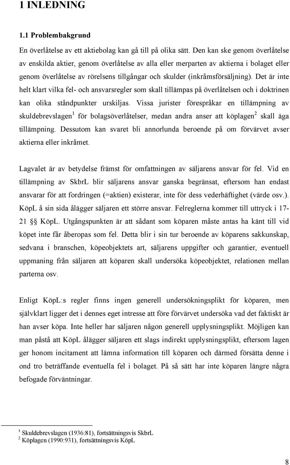 Det är inte helt klart vilka fel- och ansvarsregler som skall tillämpas på överlåtelsen och i doktrinen kan olika ståndpunkter urskiljas.