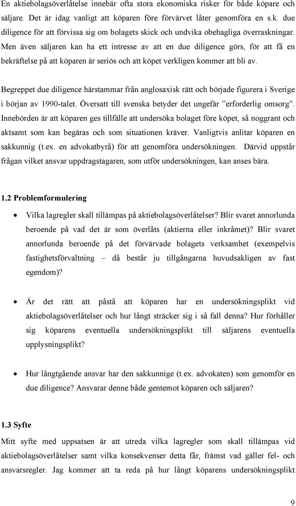 Begreppet due diligence härstammar från anglosaxisk rätt och började figurera i Sverige i början av 1990-talet. Översatt till svenska betyder det ungefär erforderlig omsorg.