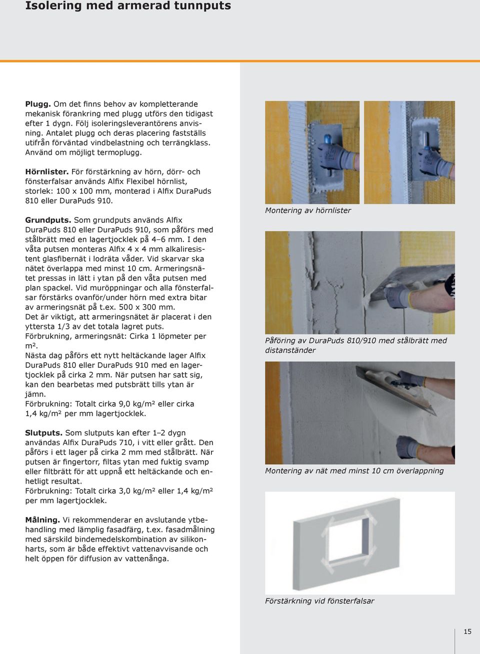 För förstärkning av hörn, dörr- och fönsterfalsar används Alfix Flexibel hörnlist, storlek: 100 x 100 mm, monterad i Alfix DuraPuds 810 eller DuraPuds 910. Grundputs.