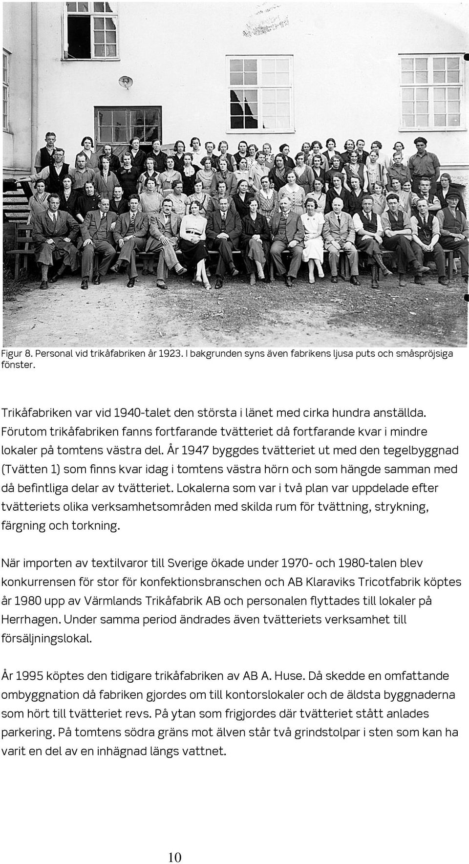 År 1947 byggdes tvätteriet ut med den tegelbyggnad (Tvätten 1) som finns kvar idag i tomtens västra hörn och som hängde samman med då befintliga delar av tvätteriet.