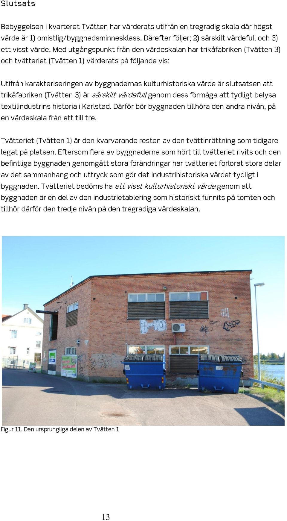 slutsatsen att trikåfabriken (Tvätten 3) är särskilt värdefull genom dess förmåga att tydligt belysa textilindustrins historia i Karlstad.