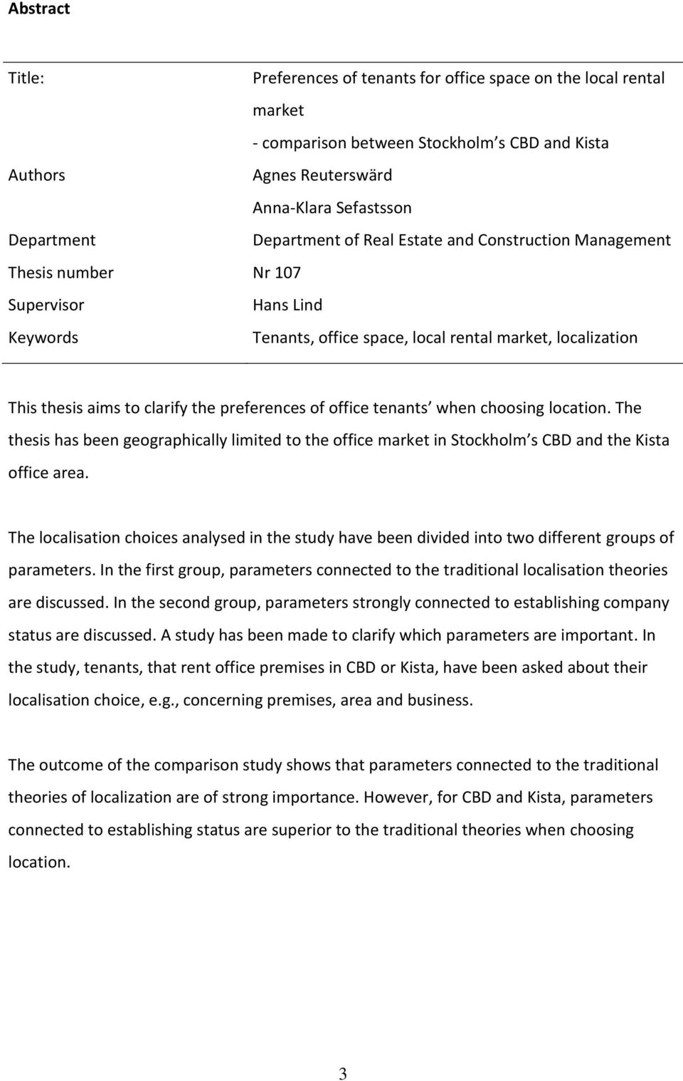 office tenants when choosing location. The thesis has been geographically limited to the office market in Stockholm s CBD and the Kista office area.