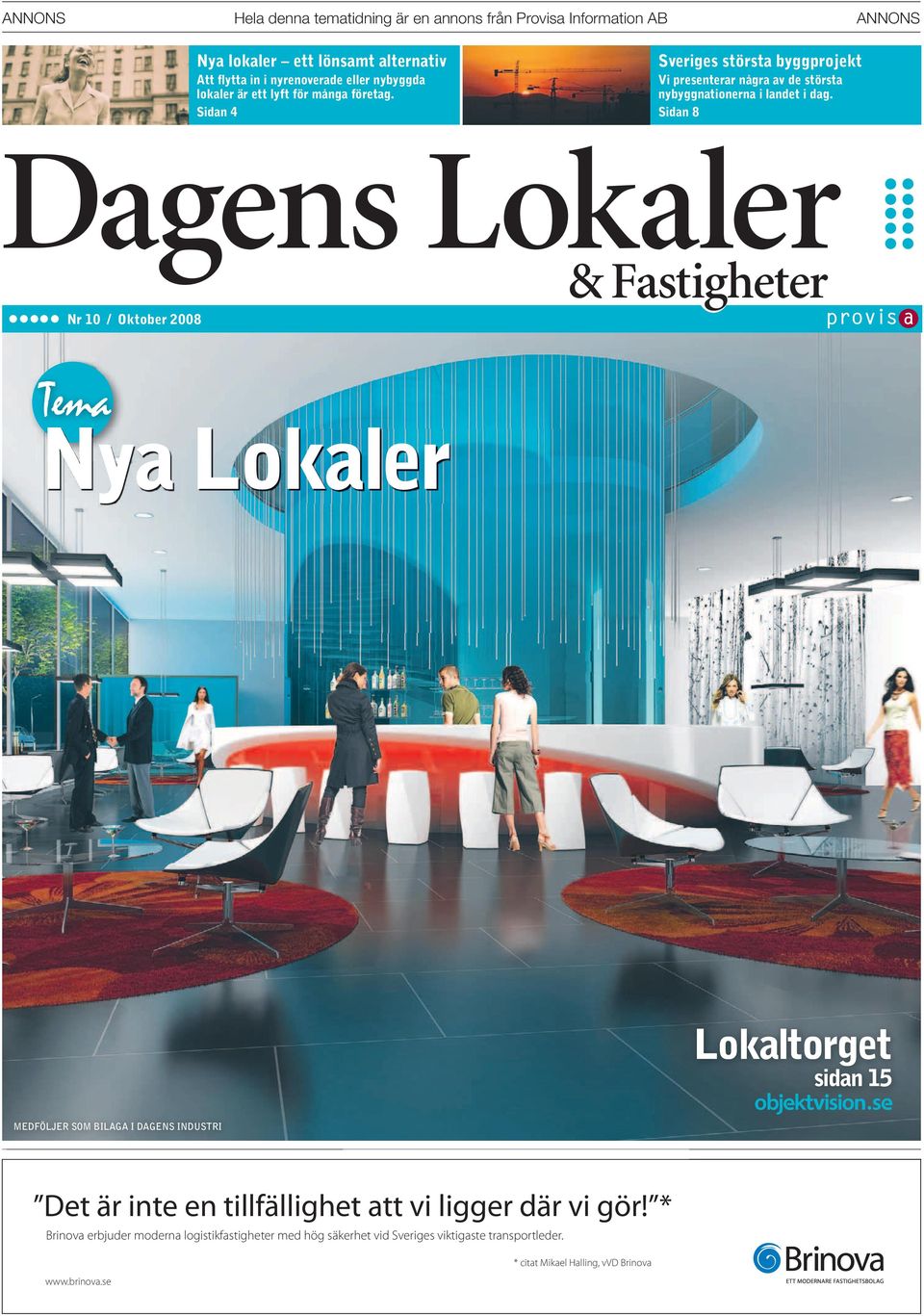 Sidan 8 Dagens Lokaler Nr 10 / Oktober 2008 & Fastigheter Nya Lokaler Lokaltorget sidan 15 MEDFÖLJER SOM BILAGA I DAGENS INDUSTRI Det är inte en tillfällighet