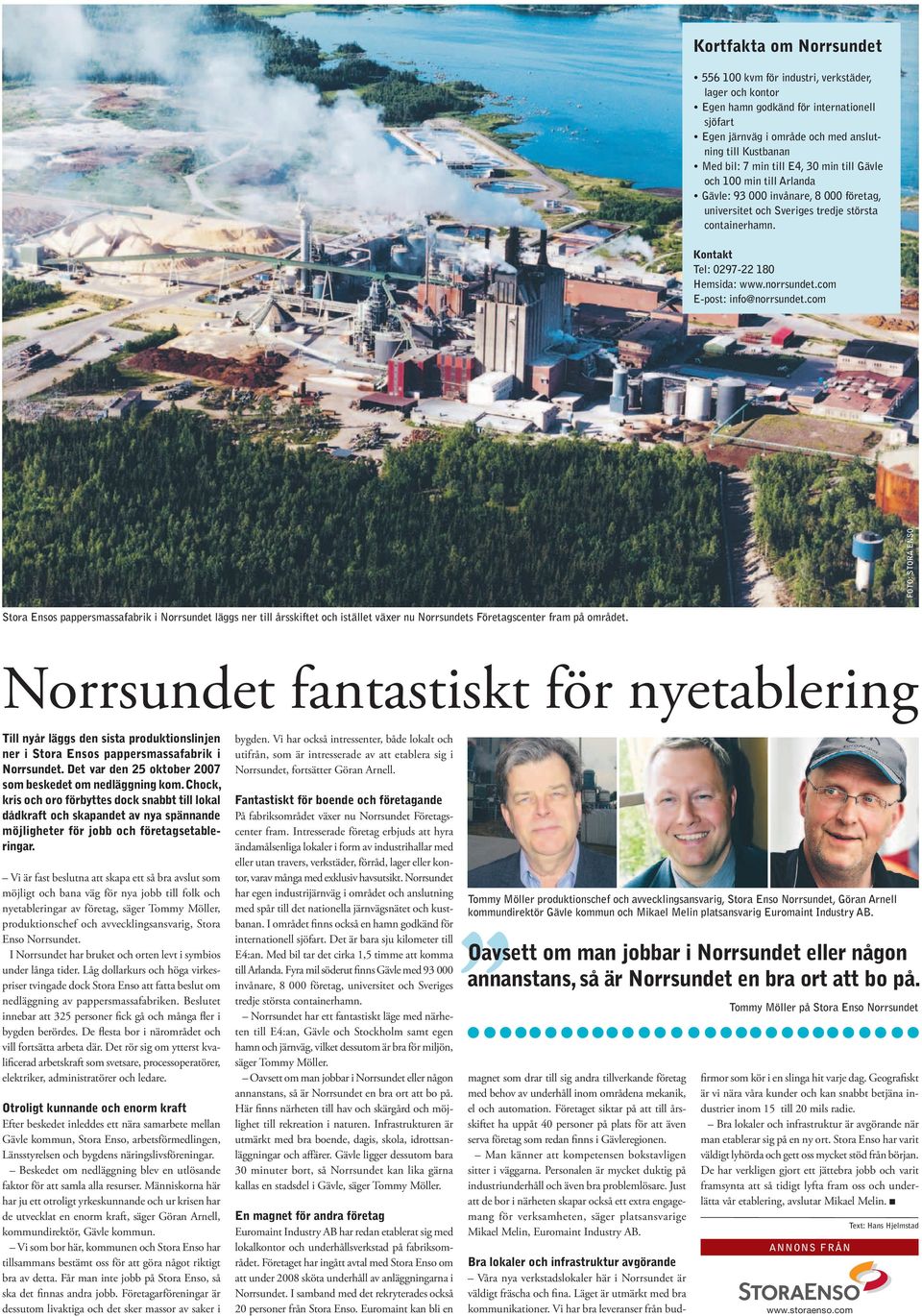com E-post: info@norrsundet.com FOTO: STORA ENSO Stora Ensos pappersmassafabrik i Norrsundet läggs ner till årsskiftet och istället växer nu Norrsundets Företagscenter fram på området.
