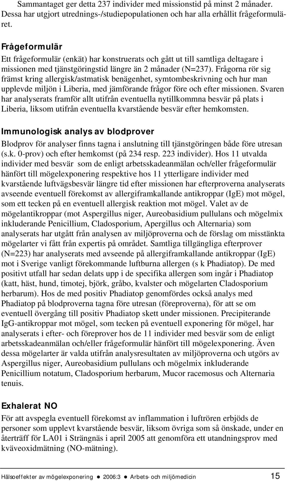 Frågorna rör sig främst kring allergisk/astmatisk benägenhet, symtombeskrivning och hur man upplevde miljön i Liberia, med jämförande frågor före och efter missionen.