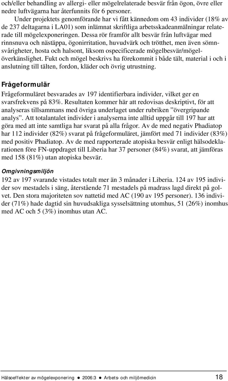 Dessa rör framför allt besvär från luftvägar med rinnsnuva och nästäppa, ögonirritation, huvudvärk och trötthet, men även sömnsvårigheter, hosta och halsont, liksom ospecificerade