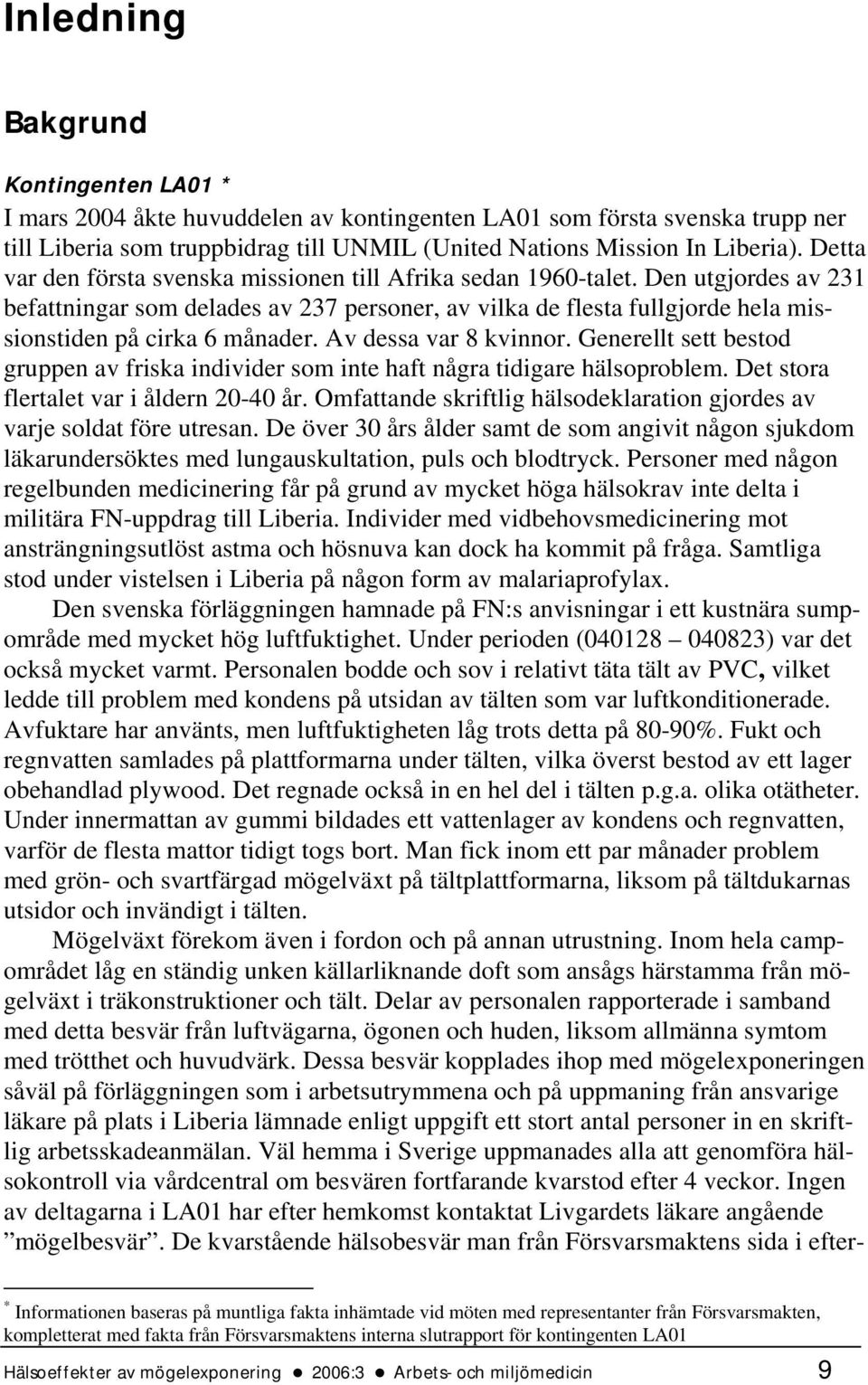 Av dessa var 8 kvinnor. Generellt sett bestod gruppen av friska individer som inte haft några tidigare hälsoproblem. Det stora flertalet var i åldern 20-40 år.