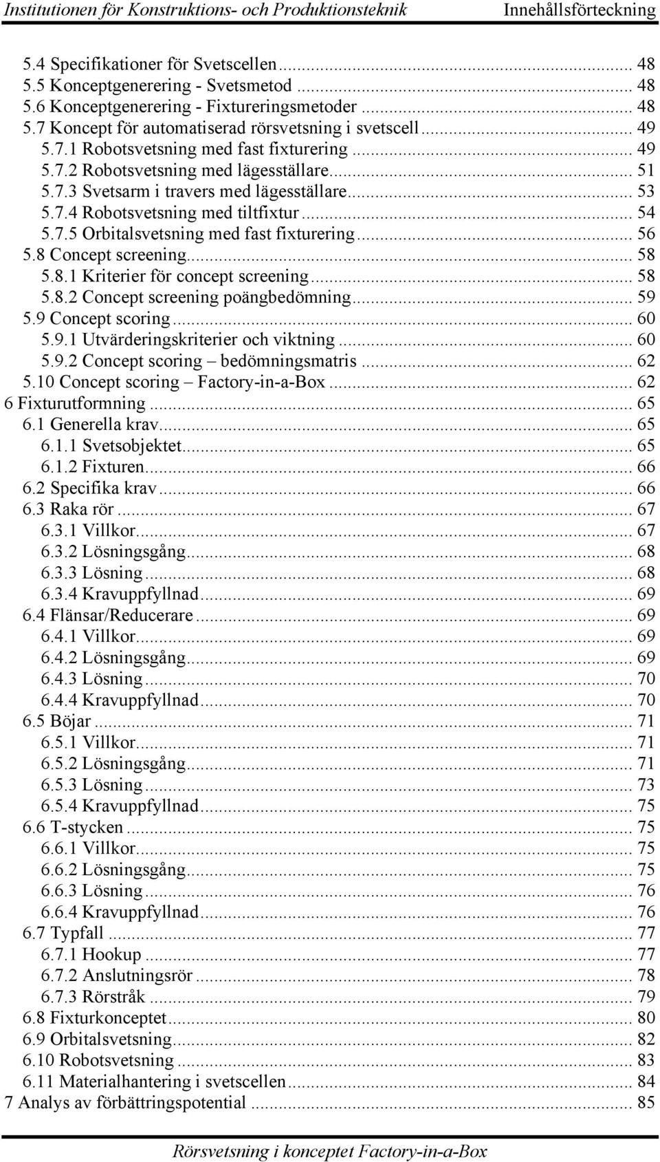 .. 53 5.7.4 Robotsvetsning med tiltfixtur... 54 5.7.5 Orbitalsvetsning med fast fixturering... 56 5.8 Concept screening... 58 5.8.1 Kriterier för concept screening... 58 5.8.2 Concept screening poängbedömning.