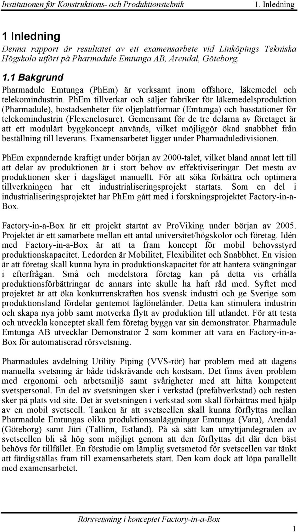 PhEm tillverkar och säljer fabriker för läkemedelsproduktion (Pharmadule), bostadsenheter för oljeplattformar (Emtunga) och basstationer för telekomindustrin (Flexenclosure).