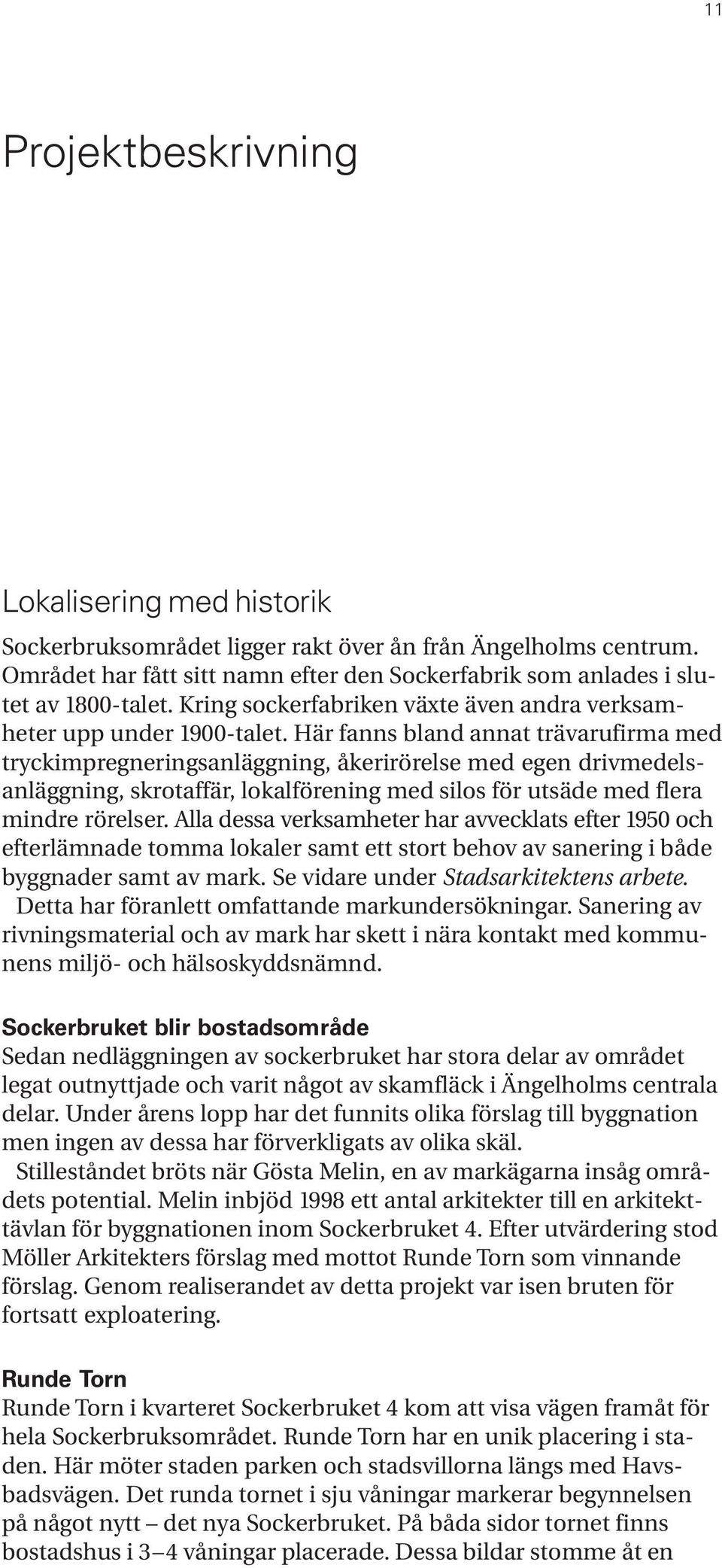 Här fanns bland annat trävarufirma med tryckimpregneringsanläggning, åkerirörelse med egen drivmedelsanläggning, skrotaffär, lokalförening med silos för utsäde med flera mindre rörelser.