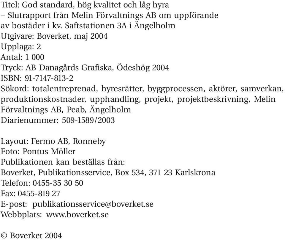 hyresrätter, byggprocessen, aktörer, samverkan, produktionskostnader, upphandling, projekt, projektbeskrivning, Melin Förvaltnings AB, Peab, Ängelholm Diarienummer: 509-1589/2003