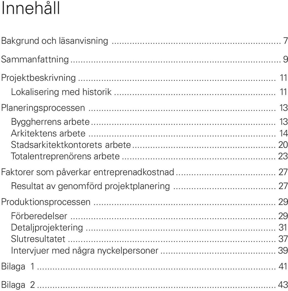 .. 20 Totalentreprenörens arbete... 23 Faktorer som påverkar entreprenadkostnad... 27 Resultat av genomförd projektplanering.