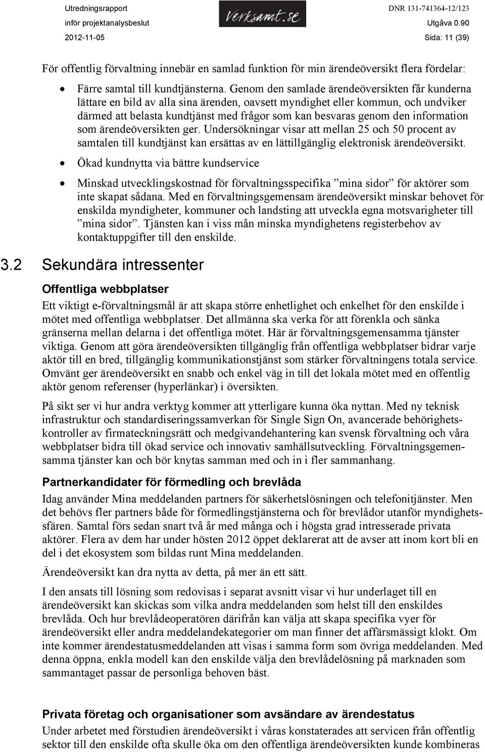 information som ärendeöversikten ger. Undersökningar visar att mellan 25 och 50 procent av samtalen till kundtjänst kan ersättas av en lättillgänglig elektronisk ärendeöversikt.