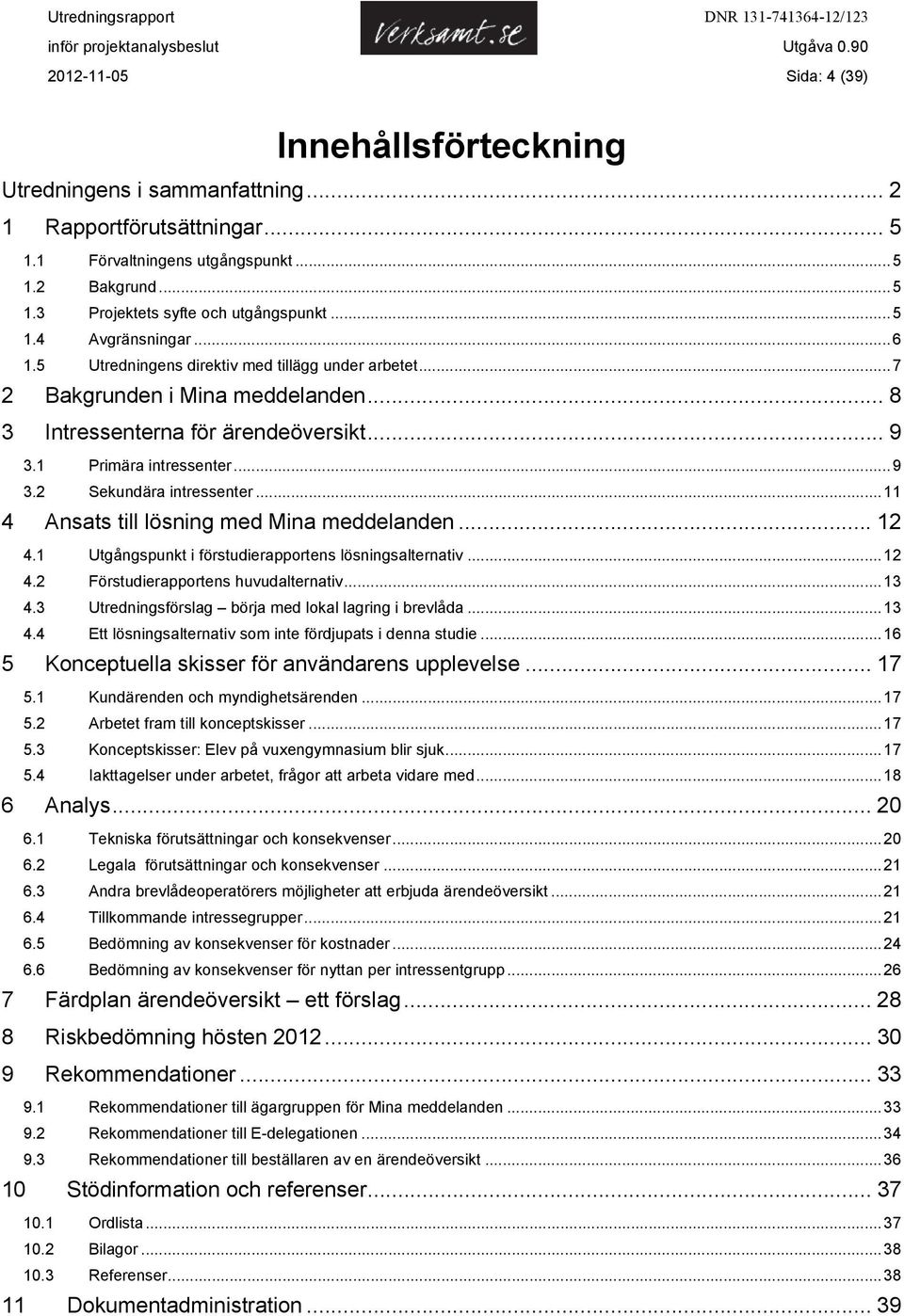 .. 11 4 Ansats till lösning med Mina meddelanden... 12 4.1 Utgångspunkt i förstudierapportens lösningsalternativ... 12 4.2 Förstudierapportens huvudalternativ... 13 4.