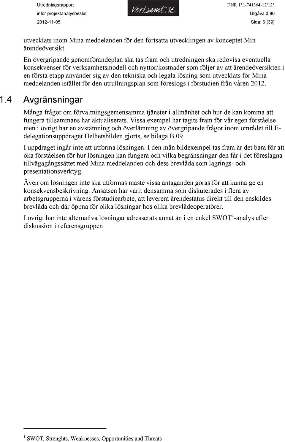 använder sig av den tekniska och legala lösning som utvecklats för Mina meddelanden istället för den utrullningsplan som föreslogs i förstudien från våren 2012. 1.