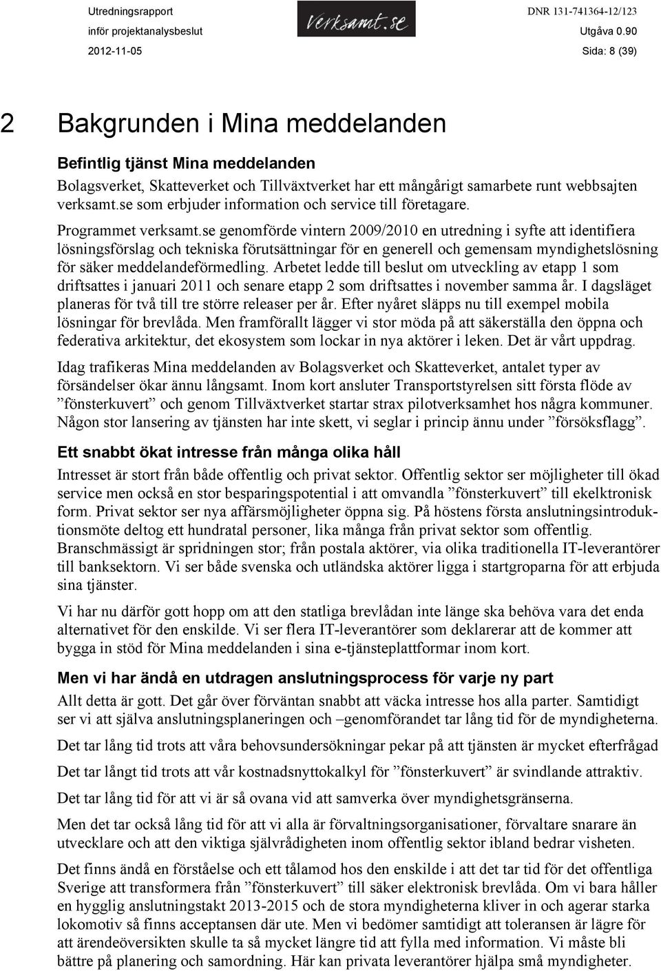 se genomförde vintern 2009/2010 en utredning i syfte att identifiera lösningsförslag och tekniska förutsättningar för en generell och gemensam myndighetslösning för säker meddelandeförmedling.