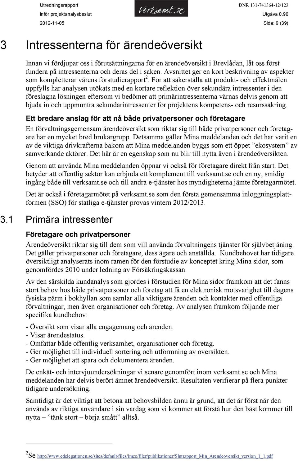 För att säkerställa att produkt- och effektmålen uppfylls har analysen utökats med en kortare reflektion över sekundära intressenter i den föreslagna lösningen eftersom vi bedömer att