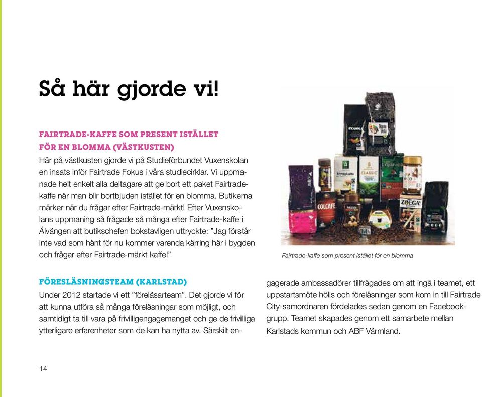 Efter Vuxenskolans uppmaning så frågade så många efter Fairtrade-kaffe i Älvängen att butikschefen bokstavligen uttryckte: Jag förstår inte vad som hänt för nu kommer varenda kärring här i bygden och