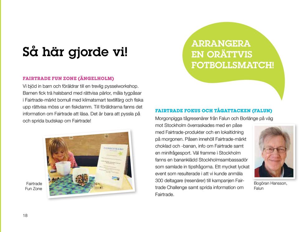 Till föräldrarna fanns det information om Fairtrade att läsa. Det är bara att pyssla på och sprida budskap om Fairtrade! Fairtrade Fun Zone arrangera en orättvis fotbollsmatch!