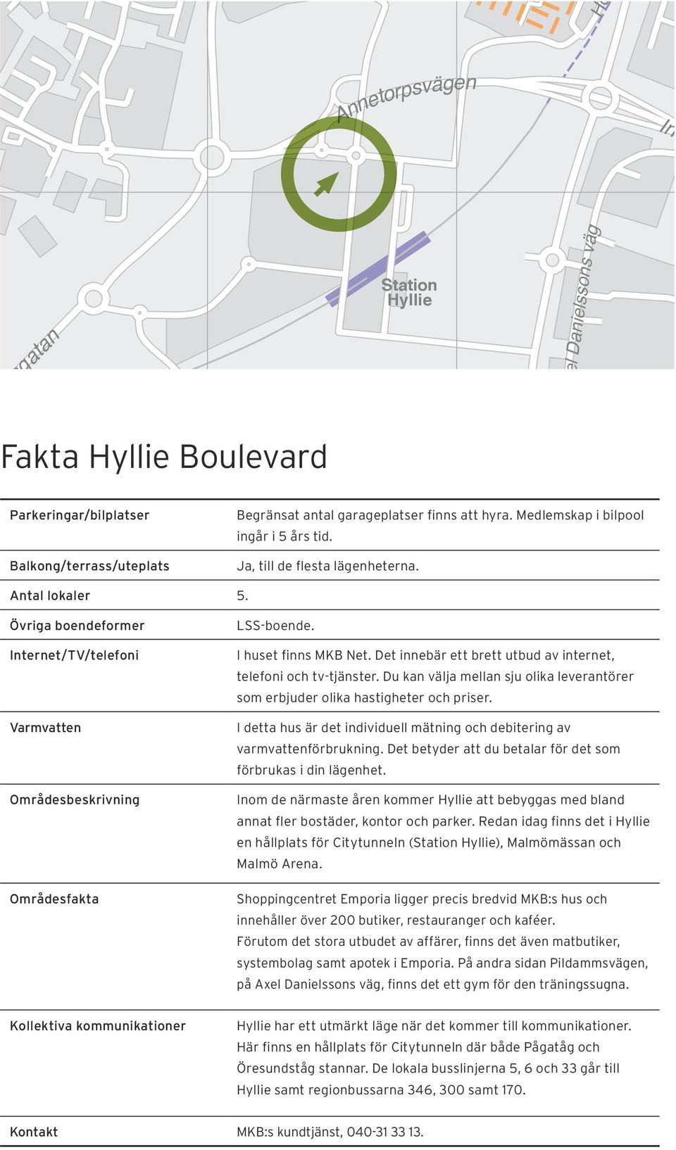 Övriga boendeformer Internet/TV/telefoni Varmvatten Områdesbeskrivning Områdesfakta LSS-boende. I huset finns MKB Net. Det innebär ett brett utbud av internet, telefoni och tv-tjänster.