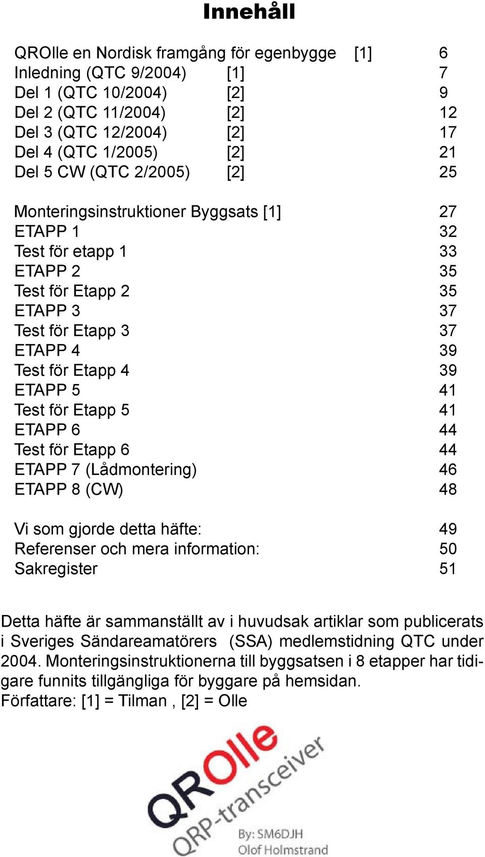 för Etapp 5 41 ETAPP 6 44 Test för Etapp 6 44 ETAPP 7 (Lådmontering) 46 ETAPP 8 (CW) 48 Vi som gjorde detta häfte: 49 Referenser och mera information: 50 Sakregister 51 Detta häfte är sammanställt av