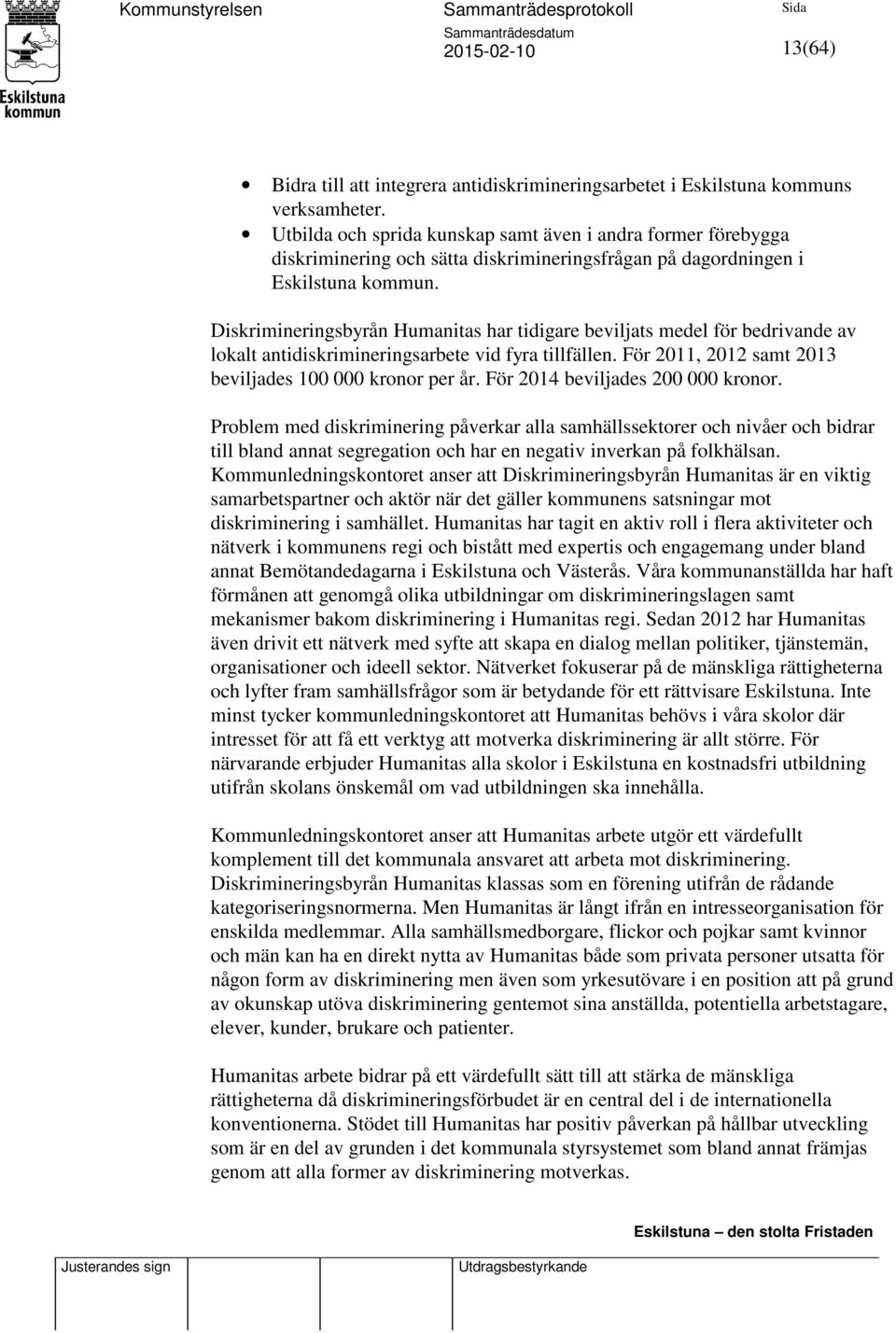 Diskrimineringsbyrån Humanitas har tidigare beviljats medel för bedrivande av lokalt antidiskrimineringsarbete vid fyra tillfällen. För 2011, 2012 samt 2013 beviljades 100 000 kronor per år.