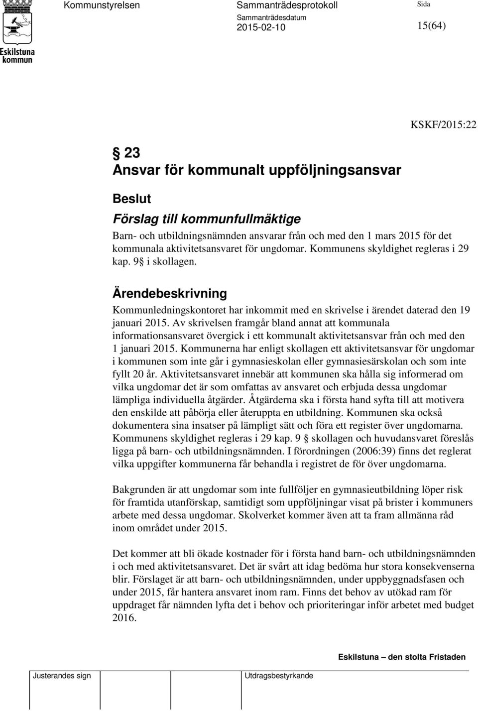 Av skrivelsen framgår bland annat att kommunala informationsansvaret övergick i ett kommunalt aktivitetsansvar från och med den 1 januari 2015.