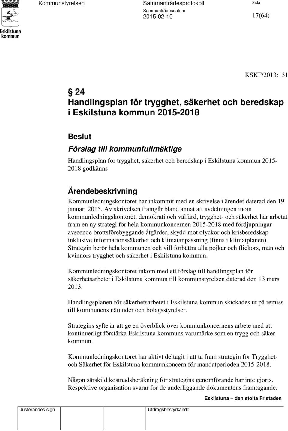 Av skrivelsen framgår bland annat att avdelningen inom kommunledningskontoret, demokrati och välfärd, trygghet- och säkerhet har arbetat fram en ny strategi för hela kommunkoncernen 2015-2018 med