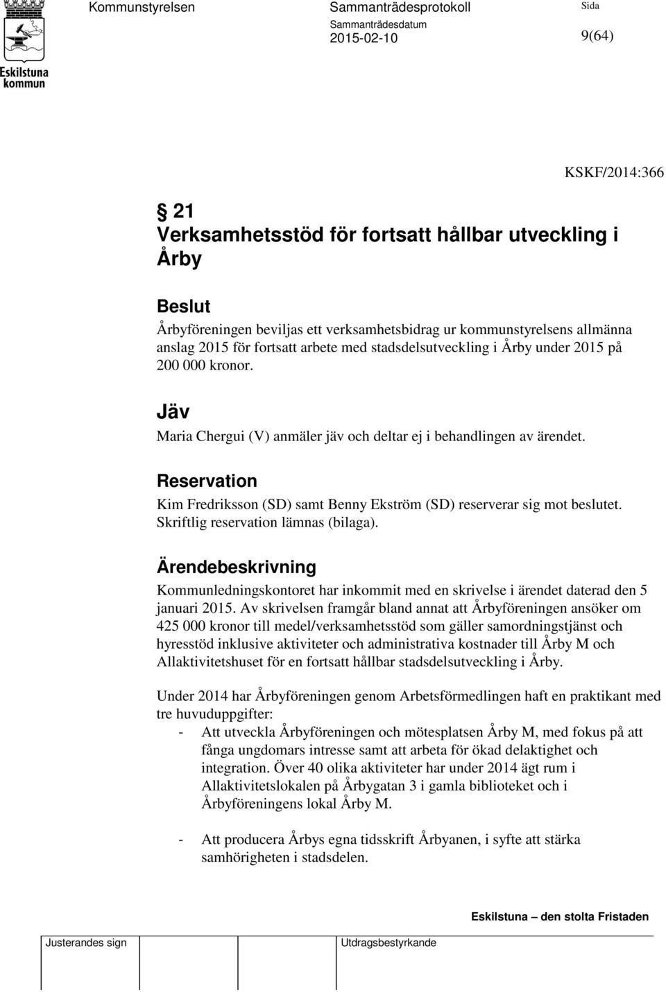 Reservation Kim Fredriksson (SD) samt Benny Ekström (SD) reserverar sig mot beslutet. Skriftlig reservation lämnas (bilaga).