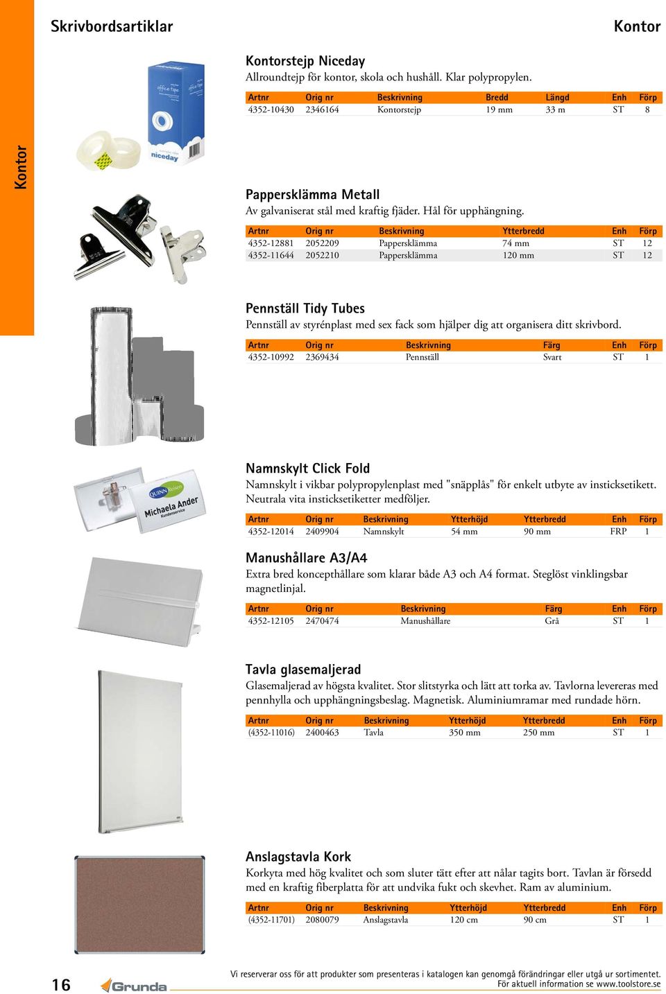 Artnr Orig nr Beskrivning Ytterbredd Enh Förp 4352-12881 2052209 Pappersklämma 74 mm ST 12 4352-11644 2052210 Pappersklämma 120 mm ST 12 Pennställ Tidy Tubes Pennställ av styrénplast med sex fack som