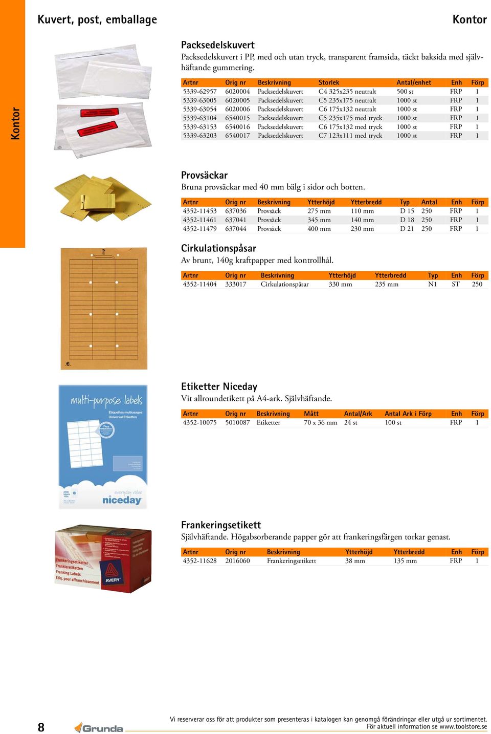 1 5339-63054 6020006 Packsedelskuvert C6 175x132 neutralt 1000 st FRP 1 5339-63104 6540015 Packsedelskuvert C5 235x175 med tryck 1000 st FRP 1 5339-63153 6540016 Packsedelskuvert C6 175x132 med tryck