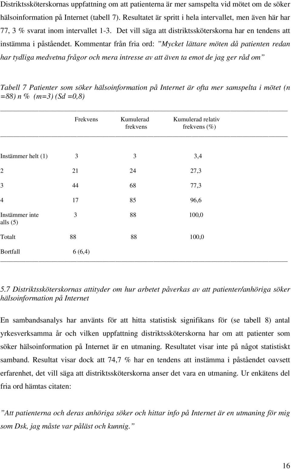 Kommentar från fria ord: Mycket lättare möten då patienten redan har tydliga medvetna frågor och mera intresse av att även ta emot de jag ger råd om Tabell 7 Patienter som söker hälsoinformation på