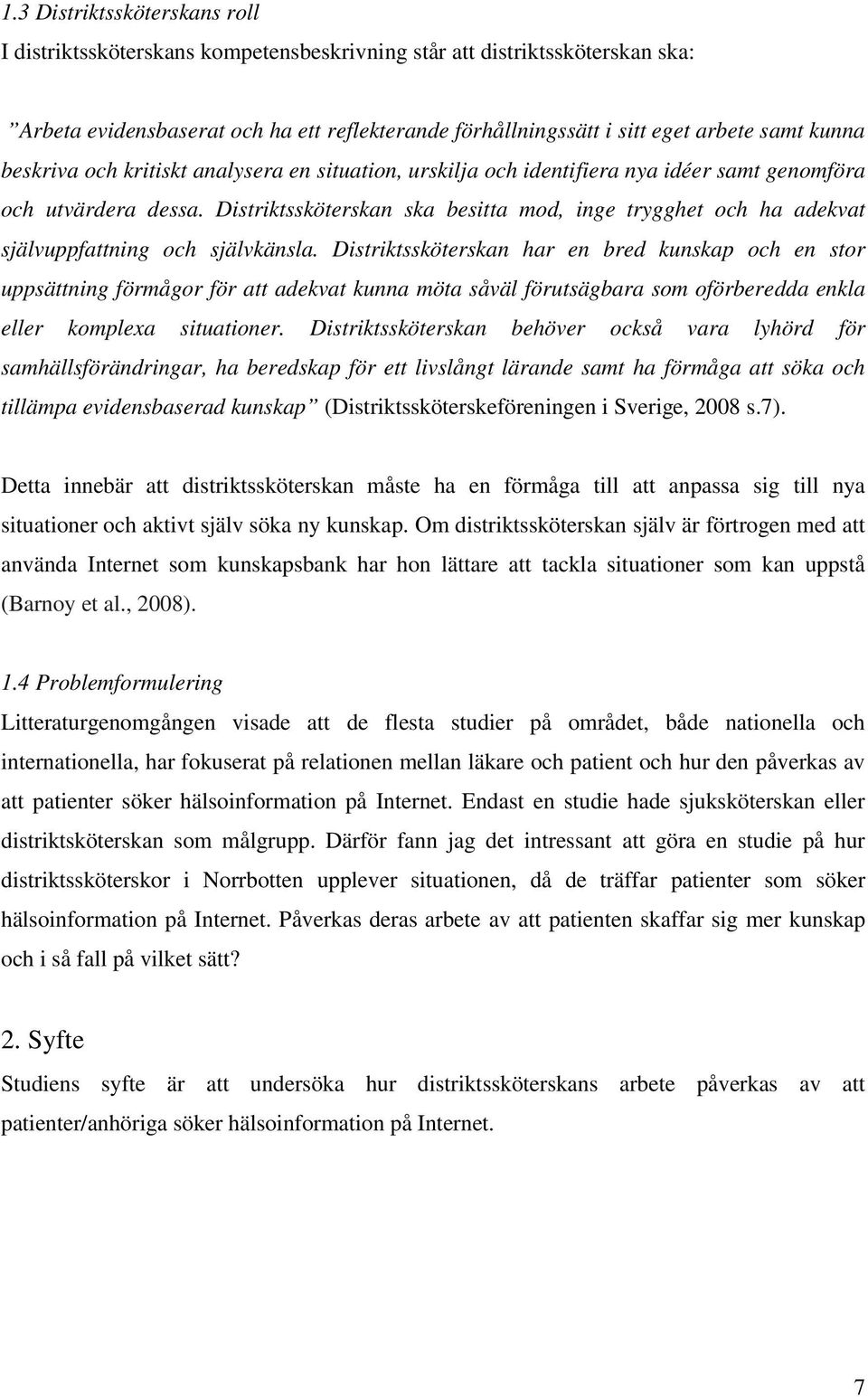 Distriktssköterskan ska besitta mod, inge trygghet och ha adekvat självuppfattning och självkänsla.