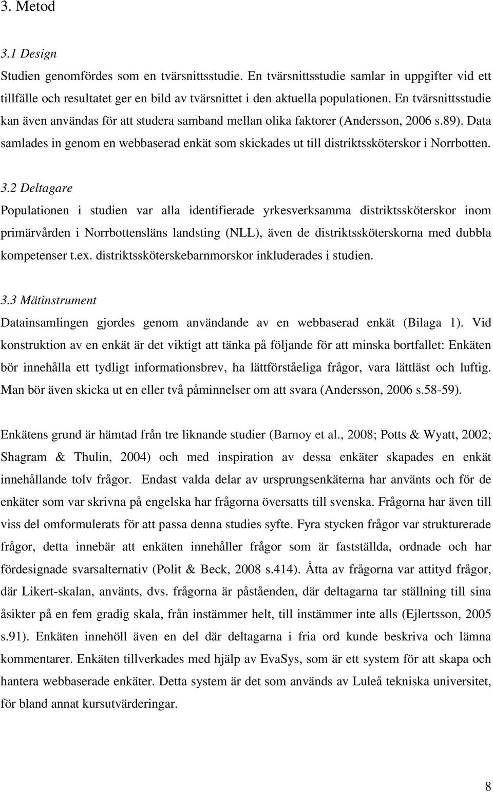 Data samlades in genom en webbaserad enkät som skickades ut till distriktssköterskor i Norrbotten. 3.