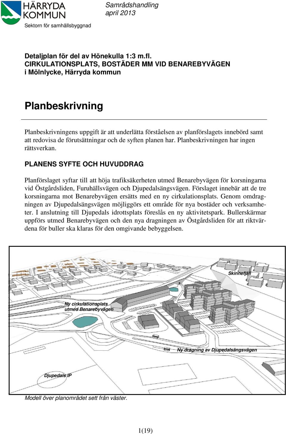 förutsättningar och de syften planen har. Planbeskrivningen har ingen rättsverkan.