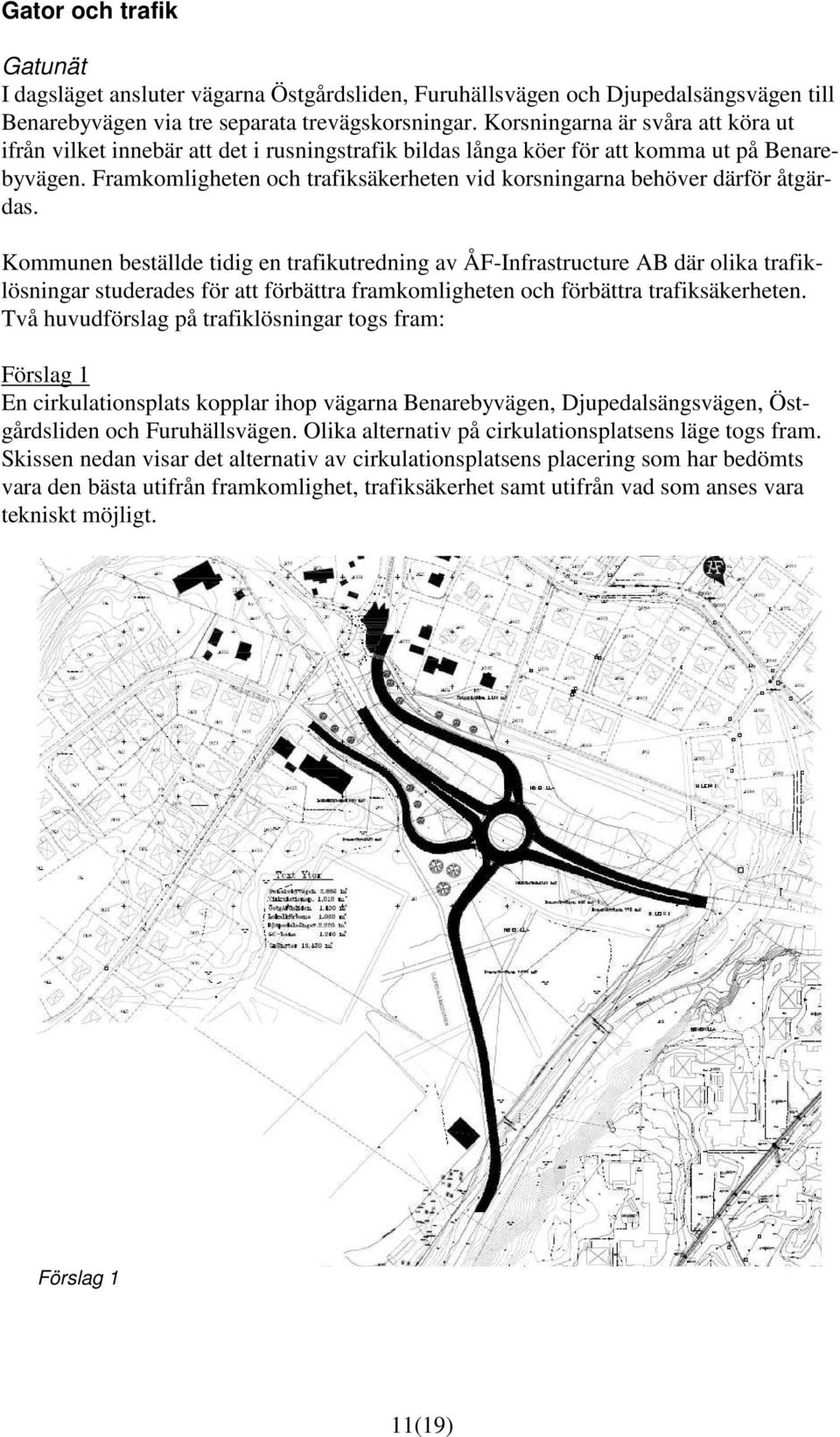 Framkomligheten och trafiksäkerheten vid korsningarna behöver därför åtgärdas.