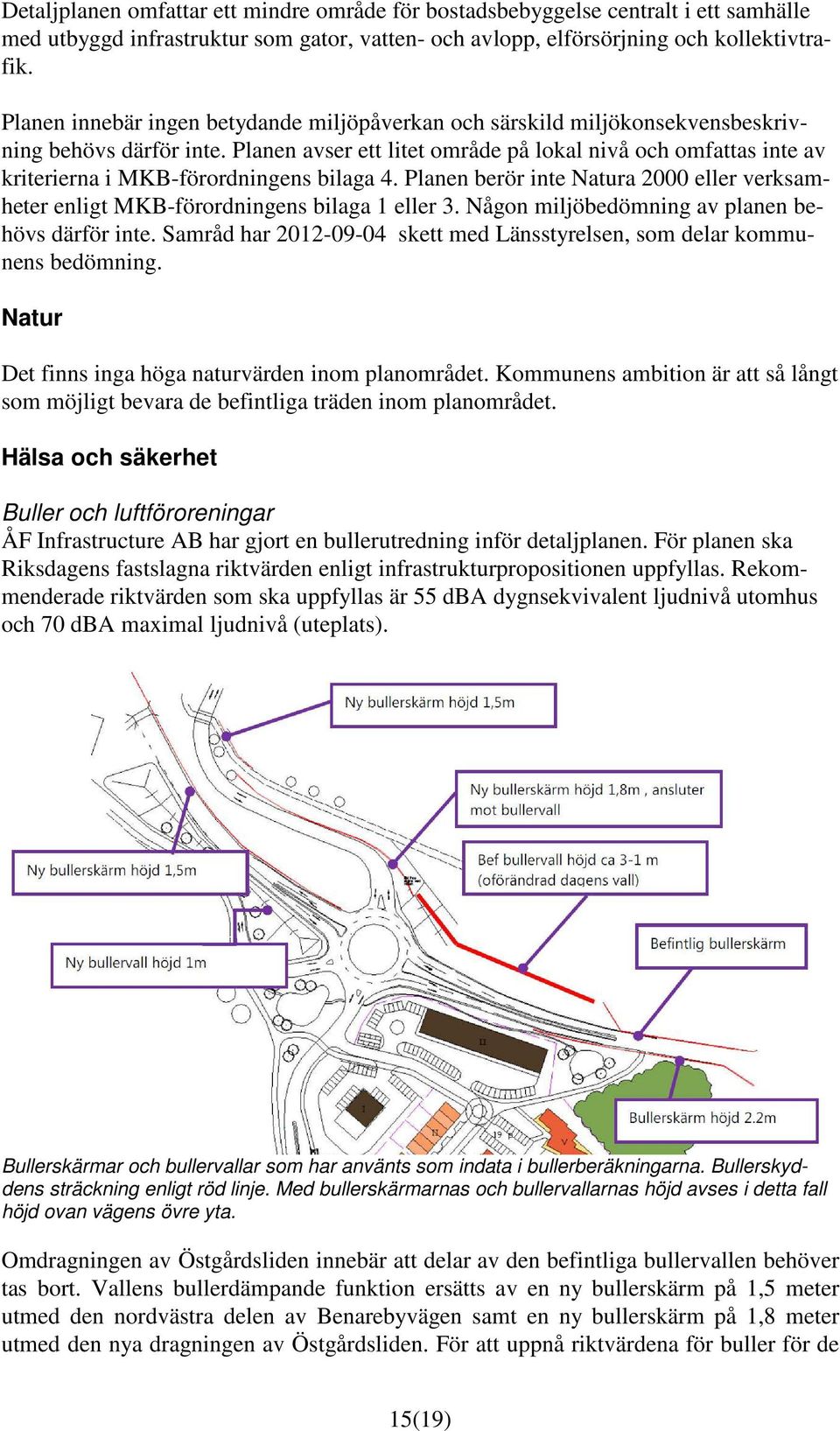 Planen avser ett litet område på lokal nivå och omfattas inte av kriterierna i MKB-förordningens bilaga 4. Planen berör inte Natura 2000 eller verksamheter enligt MKB-förordningens bilaga 1 eller 3.