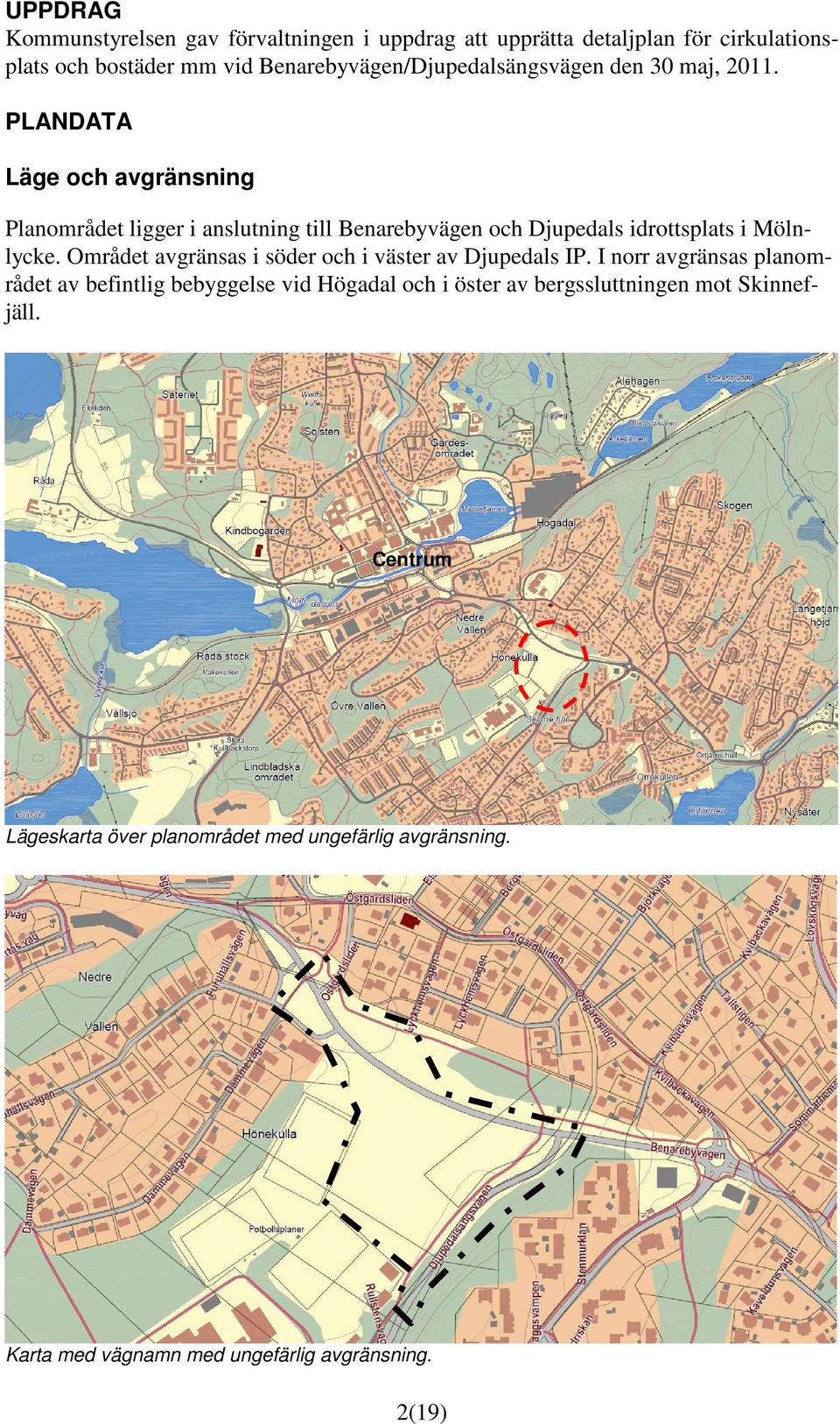 PLANDATA Läge och avgränsning Planområdet ligger i anslutning till Benarebyvägen och Djupedals idrottsplats i Mölnlycke.