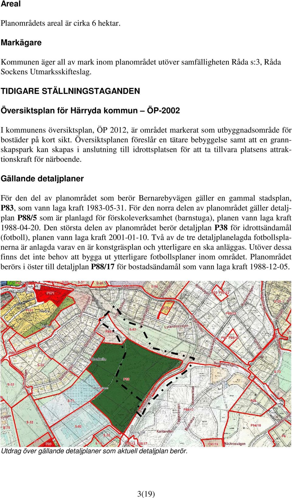 Översiktsplanen föreslår en tätare bebyggelse samt att en grannskapspark kan skapas i anslutning till idrottsplatsen för att ta tillvara platsens attraktionskraft för närboende.