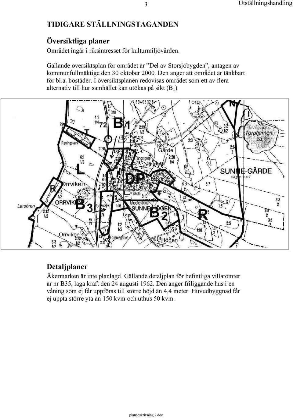 I översiktsplanen redovisas området som ett av flera alternativ till hur samhället kan utökas på sikt (B 1 ). Detaljplaner Åkermarken är inte planlagd.