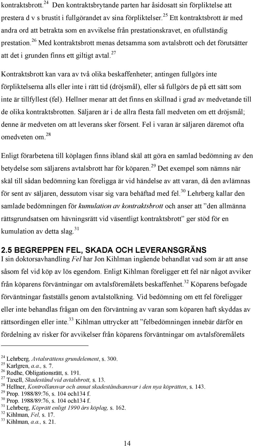 26 Med kontraktsbrott menas detsamma som avtalsbrott och det förutsätter att det i grunden finns ett giltigt avtal.