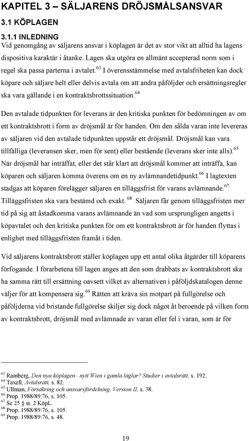 63 I överensstämmelse med avtalsfriheten kan dock köpare och säljare helt eller delvis avtala om att andra påföljder och ersättningsregler ska vara gällande i en kontraktsbrottssituation.