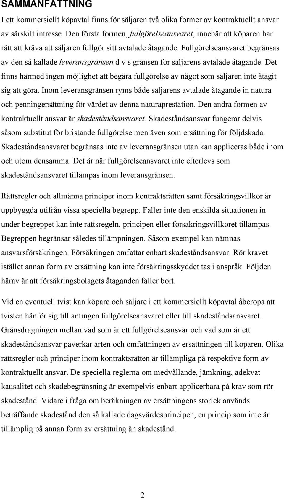 Fullgörelseansvaret begränsas av den så kallade leveransgränsen d v s gränsen för säljarens avtalade åtagande.