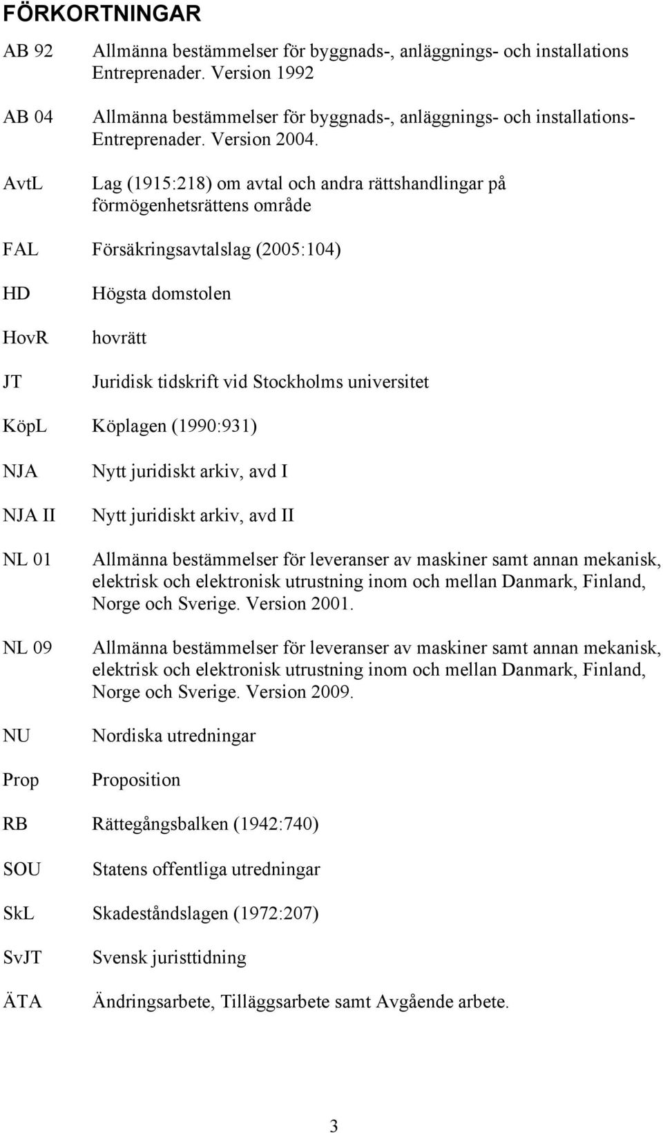 Lag (1915:218) om avtal och andra rättshandlingar på förmögenhetsrättens område FAL Försäkringsavtalslag (2005:104) HD HovR JT Högsta domstolen hovrätt Juridisk tidskrift vid Stockholms universitet