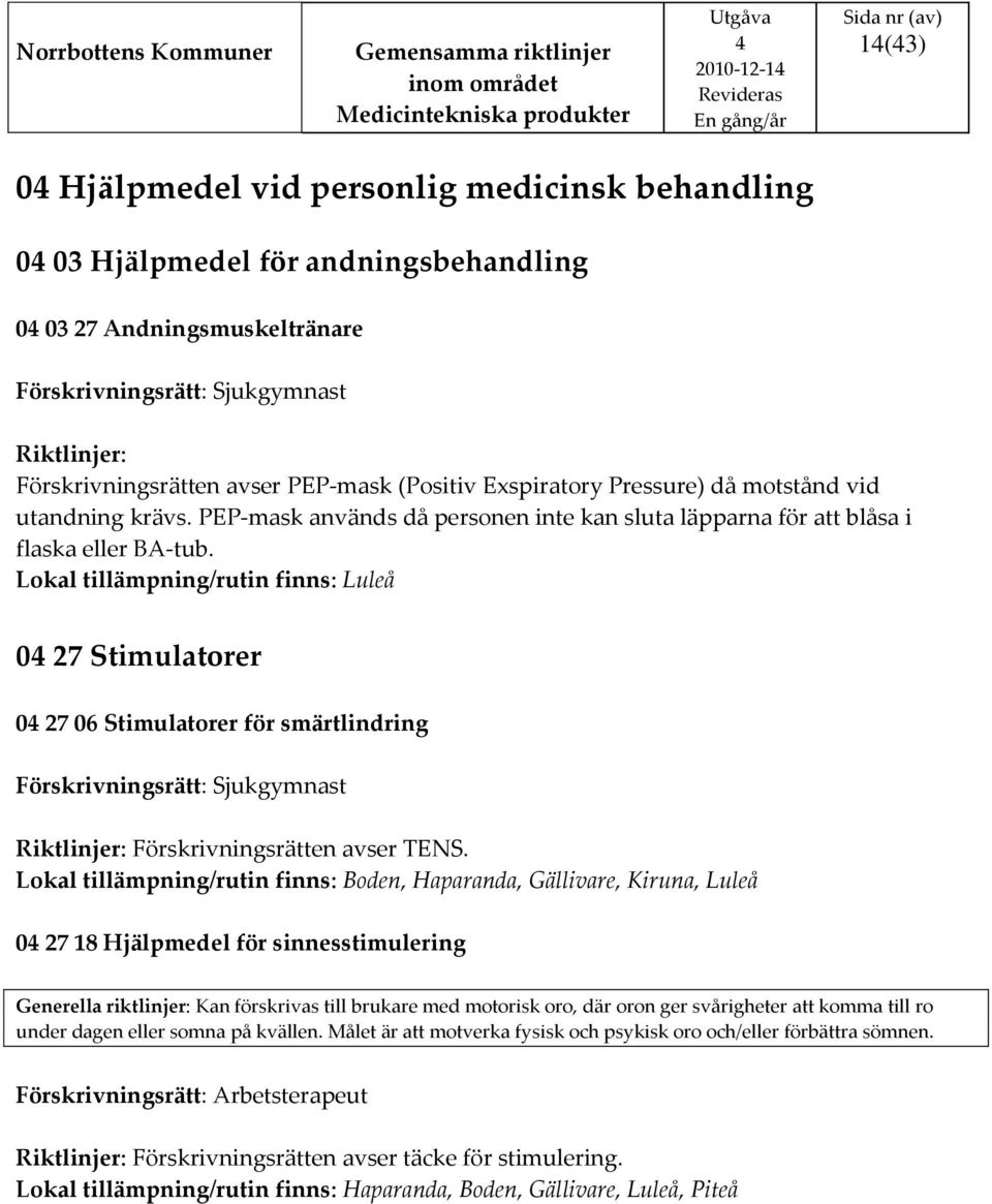 Lokal tillämpning/rutin finns: Luleå 0 27 Stimulatorer 0 27 06 Stimulatorer för smärtlindring Förskrivningsrätt: Sjukgymnast Riktlinjer: Förskrivningsrätten avser TENS.